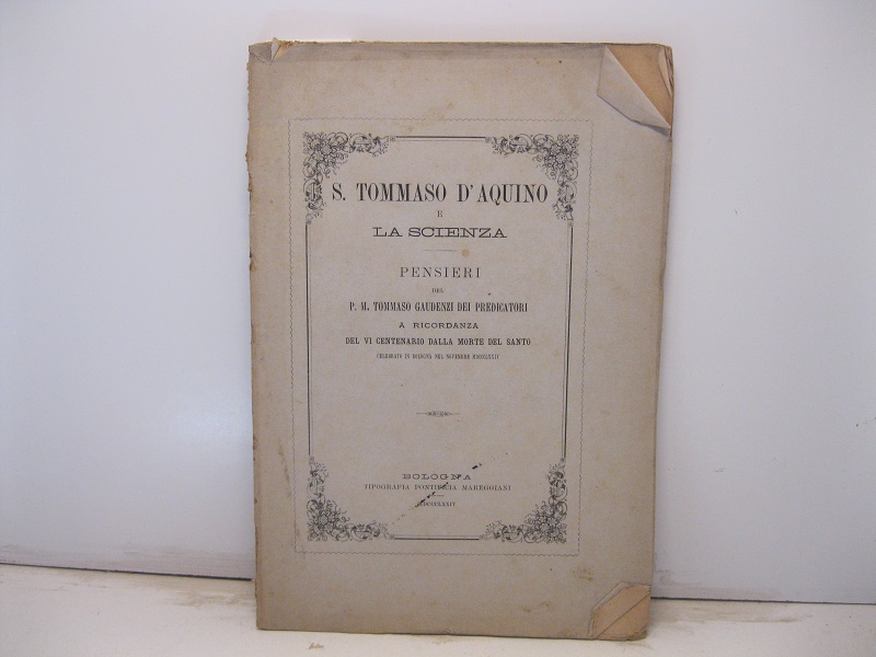 S. Tommaso d'Aquino e la scienza. Pensieri del P. M. Tommaso Gaudenzi dei predicatori a ricordanza del VI centenatrio dalla morte del santo celebrato in Bologna nel novembre MDCCCLXXIV